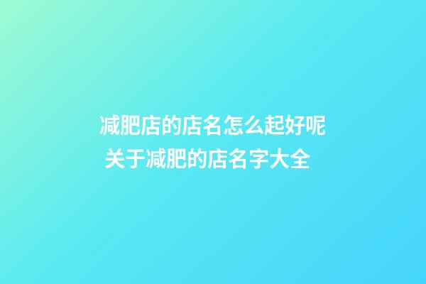 减肥店的店名怎么起好呢 关于减肥的店名字大全-第1张-店铺起名-玄机派